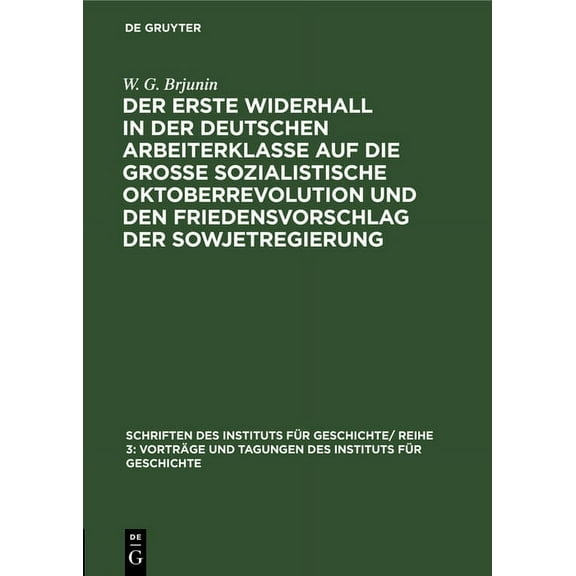 Schriften Des Instituts FÃ¼r Geschichte/ Der Erste Widerhall in Der Deutschen Arbeiterklasse Auf Die GroÃe Sozialistische Oktoberrevolution Und Den Friedensvorsc, Book 1, (Hardcover)
