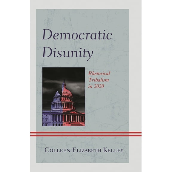 Lexington Studies in Political Communica Democratic Disunity: Rhetorical Tribalism in 2020, (Paperback)