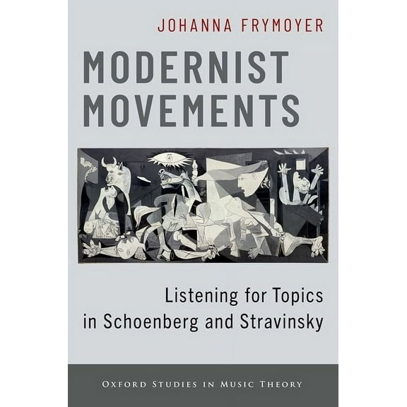 Oxford Studies in Music Theory Modernist Movements: Listening for Topics in Schoenberg and Stravinsky, (Hardcover)