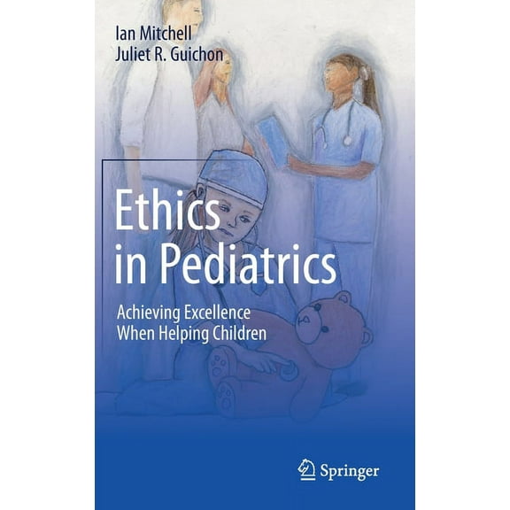 Ethics in Pediatrics: Achieving Excellence When Helping Children, (Hardcover)