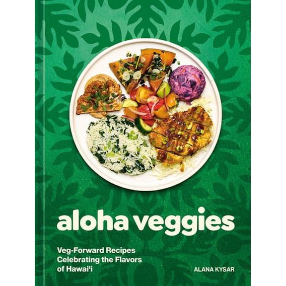 Aloha Veggies: Veg-Forward Recipes Celebrating the Flavors of Hawai'i