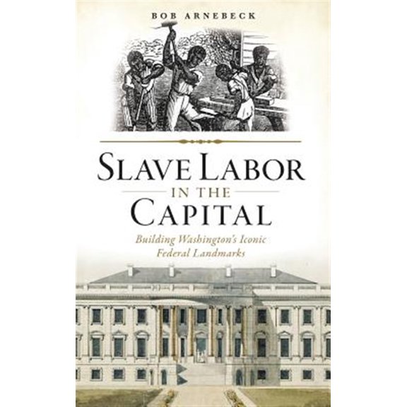 Pre-Owned Slave Labor in the Capital: Building Washington's Iconic Federal Landmarks (Hardcover)