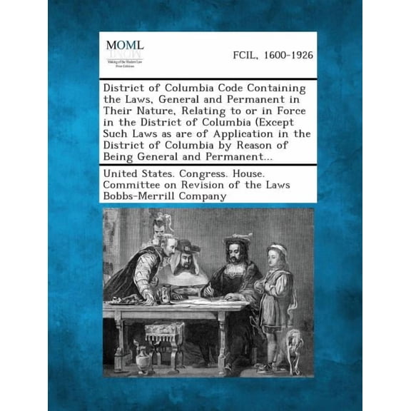 District of Columbia Code Containing the Laws, General and Permanent in Their Nature, Relating to or in Force in the District of Columbia (Except Such (Paperback)