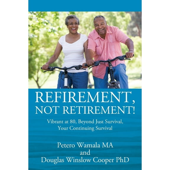 Refirement, Not Retirement! Vibrant at 80, Beyond Just Survival, Your Continuing Survival, (Paperback)