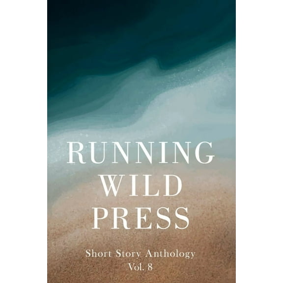 Running Wild Press Running Wild Press Short Story Anthology, Volume 8, (Paperback)