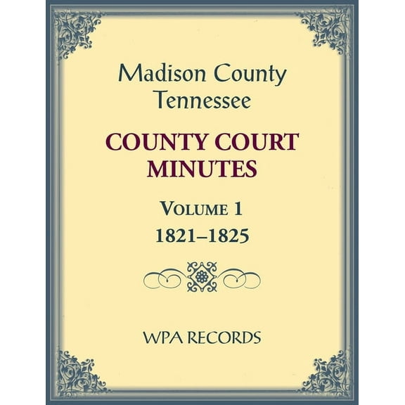 Madison County, Tennessee County Court Minutes Volume 1, 1821-1825 (Paperback)