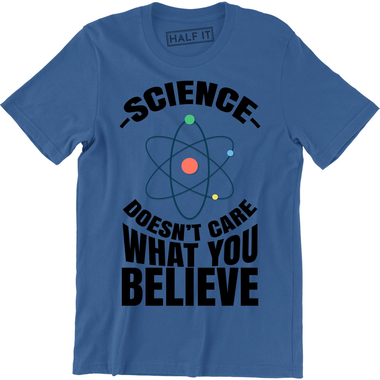 Science Doesn't Care What You Believe Cool Funny Science Men Atheist ...