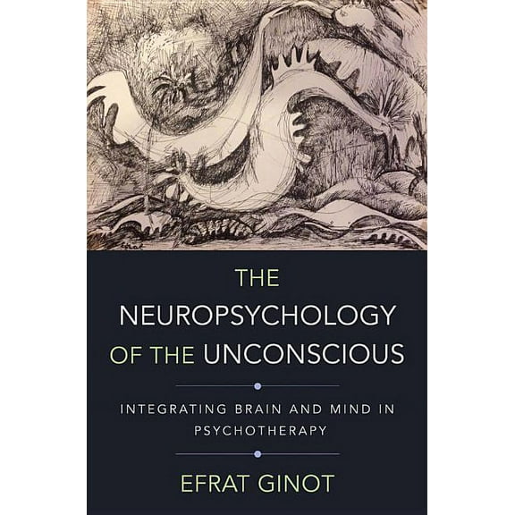 Norton Interpersonal Neurobiology The Neuropsychology of the Unconscious: Integrating Brain and Mind in Psychotherapy, Book 0, (Hardcover)