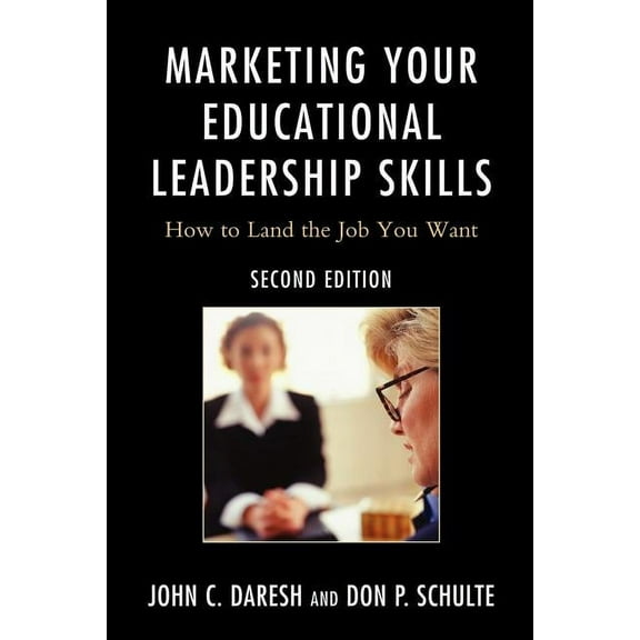 Marketing Your Educational Leadership Skills: How to Land the Job You Want, (Paperback)