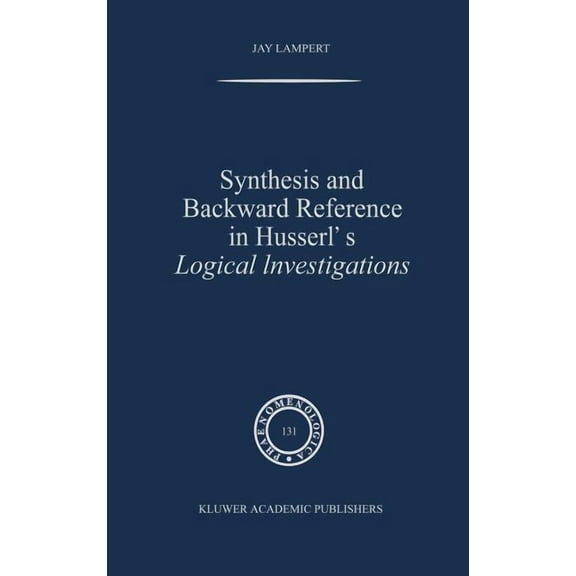 Phaenomenologica Synthesis and Backward Reference in Husserl's Logical Investigations, Book 131, (Hardcover)