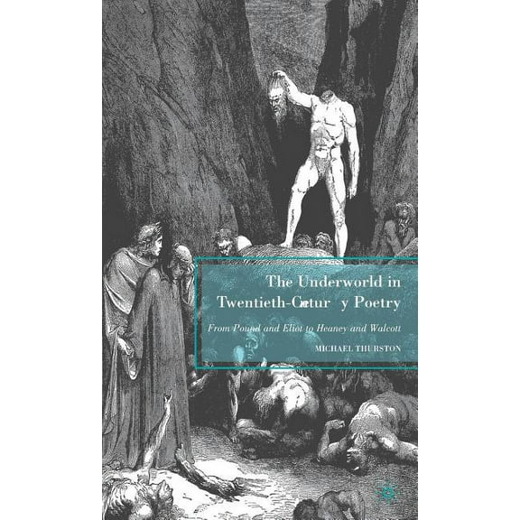 The Underworld in Twentieth-Century Poetry: From Pound and Eliot to Heaney and Walcott, (Hardcover)