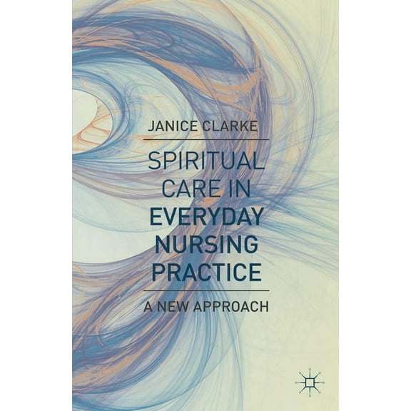 Spiritual Care in Everyday Nursing Practice: A New Approach, (Paperback)