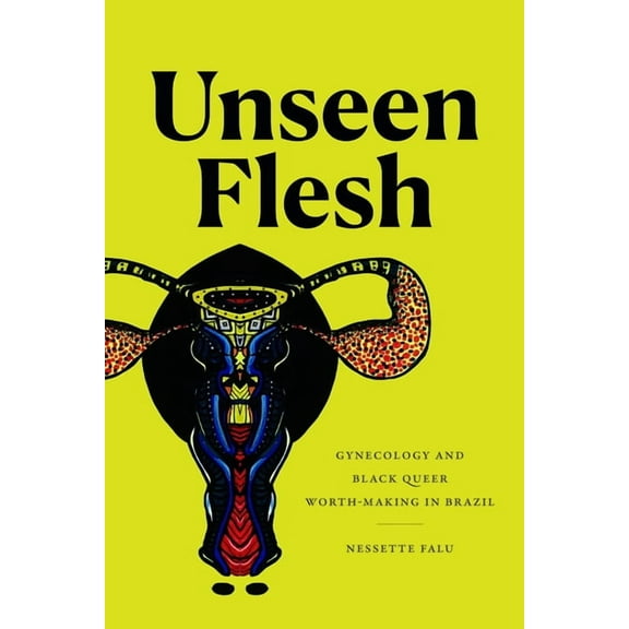 Unseen Flesh: Gynecology and Black Queer Worth-Making in Brazil, (Hardcover)
