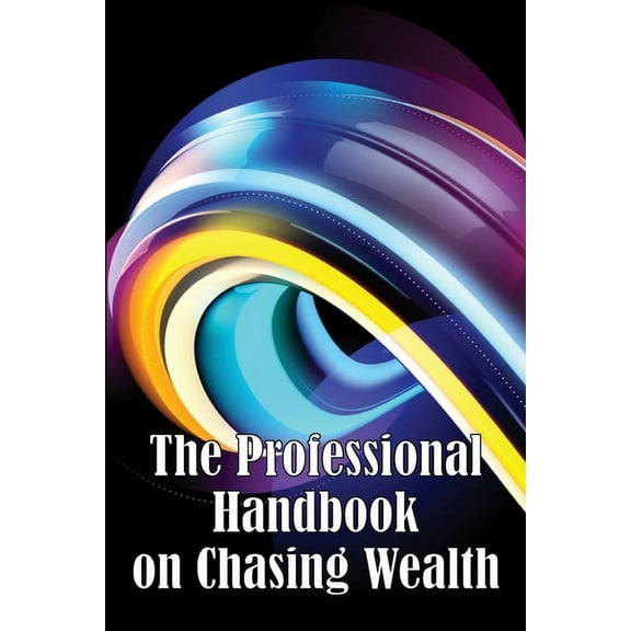 The Professional Handbook on Chasing Wealth: What You Must Understand When Seeking Wealth, (Paperback)
