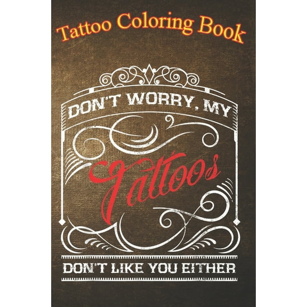 Tattoo Coloring Book: Funny Tattoo Shirt My Tattoos Don't Like You An Adult Coloring Book with Awesome, Sexy, and Relaxing Tattoo Designs for Men and Women (Paperback) Tattoo Coloring Book: Funny Tattoo Shirt My Tattoos Don't Like You An Adult Coloring Book with Awesome, Sexy, and Relaxing Tattoo Designs for Men and Women (Paperback)