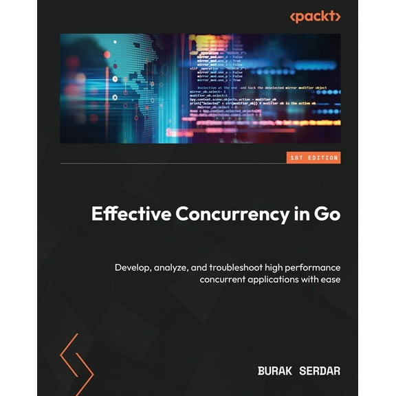 Effective Concurrency in Go: Develop, analyze, and troubleshoot high performance concurrent applications with ease (Paperback)