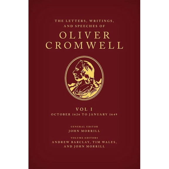Speeches & Writings of Oliver Cromwell The Letters, Writings, and Speeches of Oliver Cromwell: Volume 1: October 1626 to January 1649, (Hardcover)