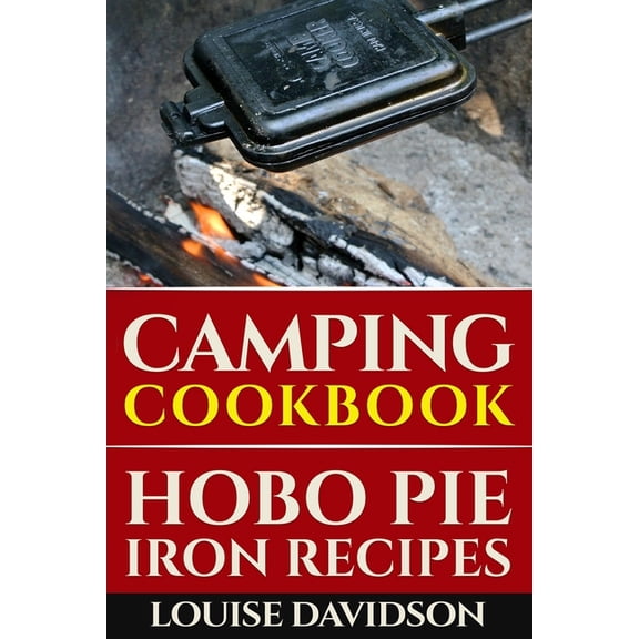 Camp Cooking Camping Cookbook: Hobo Pie Iron Recipes: Quick and Easy Hobo Pies, Pie Iron, Mountain Pies, or Pudgy Pies Recipes, Book 15, (Paperback)