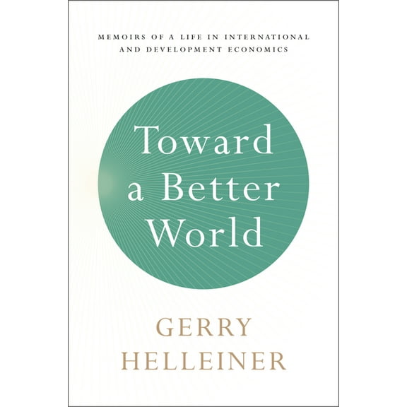Toward a Better World: Memoirs of a Life in International and Development Economics (Hardcover)