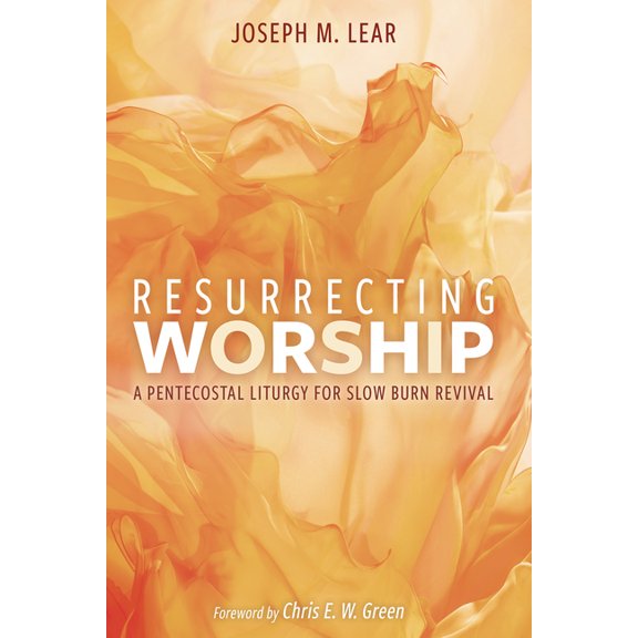 Resurrecting Worship: A Pentecostal Liturgy for Slow Burn Revival, (Hardcover)
