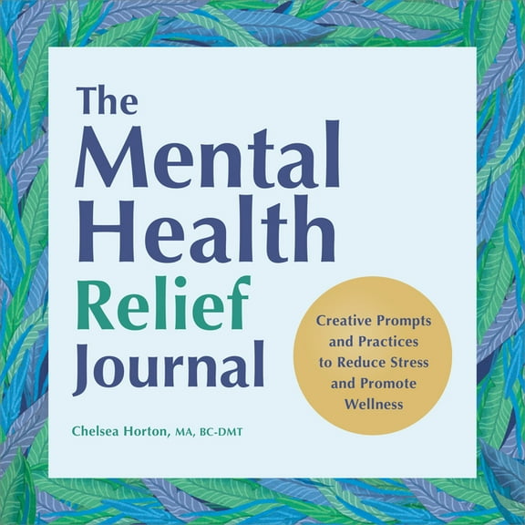 The Mental Health Relief Journal: Creative Prompts and Practices to Reduce Stress and Promote Wellness, (Paperback)