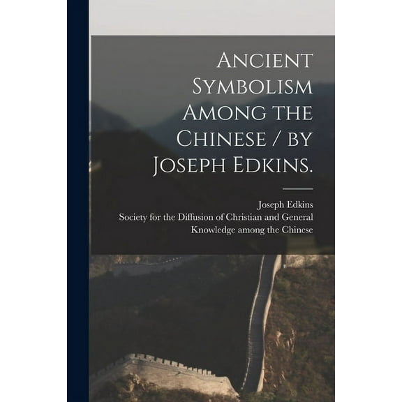 Ancient Symbolism Among the Chinese / by Joseph Edkins. (Paperback)