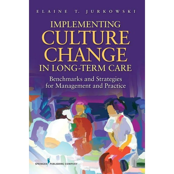 Implementing Culture Change in Long-Term Care: Benchmarks and Strategies for Management and Practice, (Paperback)