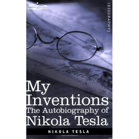 My Inventions The Autobiography Of Nikola Tesla Cosimo Classics Biography