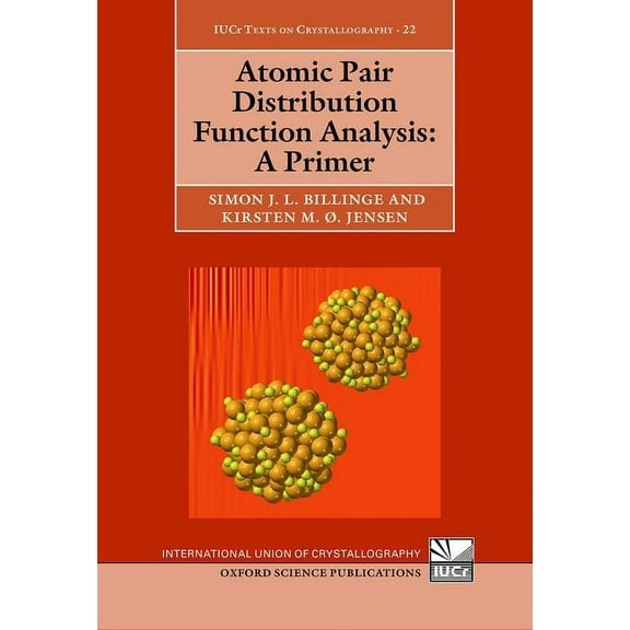 International Union of Crystallography T Atomic Pair Distribution Function Analysis: A Primer, (Hardcover)