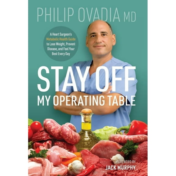 Stay off My Operating Table: A Heart Surgeon's Metabolic Health Guide to Lose Weight, Prevent Disease, and Feel Your Best Every Day (Hardcover)