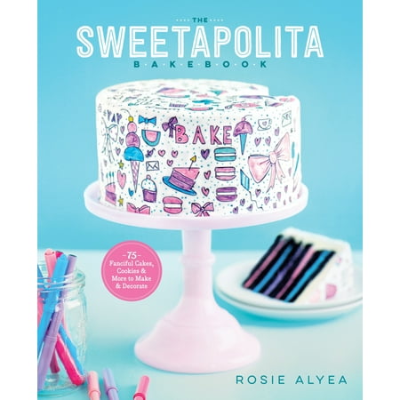 The Sweetapolita Bakebook : 75 Fanciful Cakes, Cookies & More to Make &