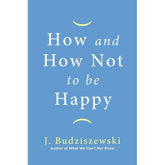 How and How Not to Be Happy, (Hardcover)