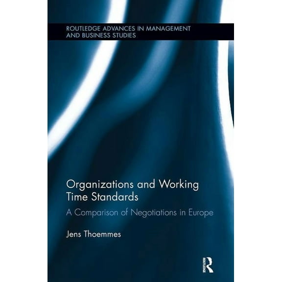 Routledge Advances in Management and Bus Organizations and Working Time Standards: A Comparison of Negotiations in Europe, (Paperback)