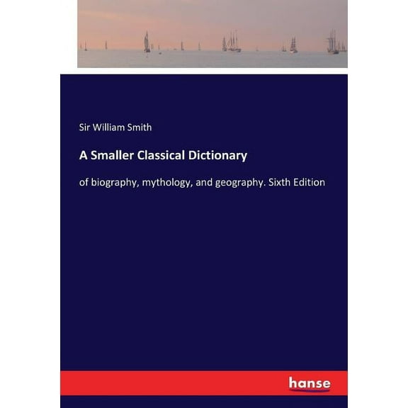 A Smaller Classical Dictionary: of biography, mythology, and geography. Sixth Edition, (Paperback)