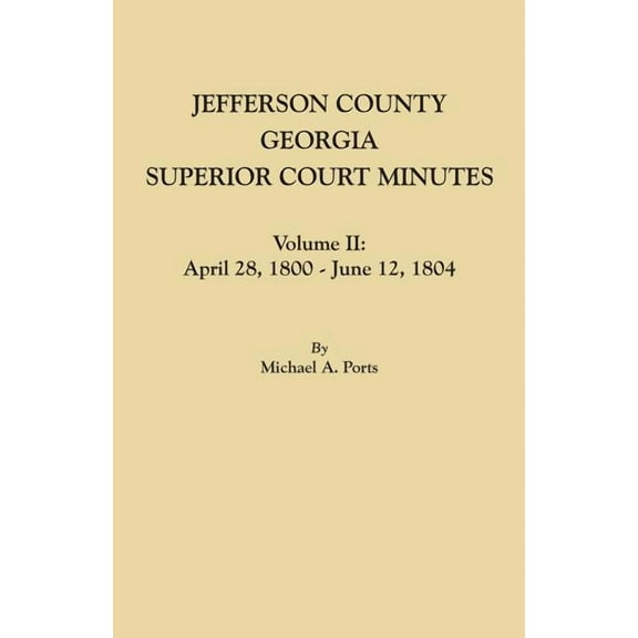 Jefferson County, Georgia, Superior Court Minutes. Volume II: April 28, 1800-June 12, 1804 (Paperback) by Michael A Ports