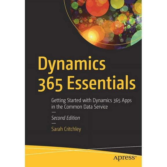 Dynamics 365 Essentials: Getting Started with Dynamics 365 Apps in the Common Data Service, (Paperback)