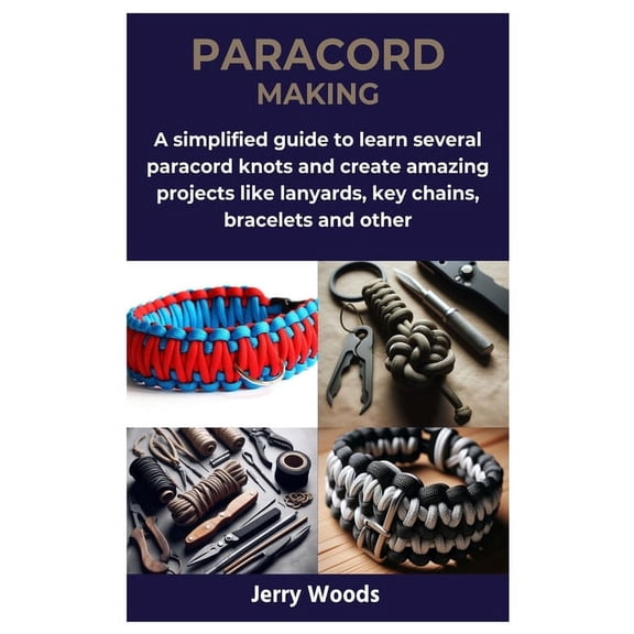 Paracord Making: A simplified guide to learn several paracord knots and create amazing projects like lanyards, key chains, bracelets and other (Paperback)