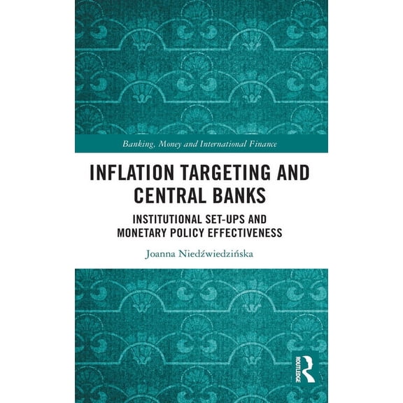 Banking, Money and International Finance Inflation Targeting and Central Banks: Institutional Set-ups and Monetary Policy Effectiveness, (Hardcover)