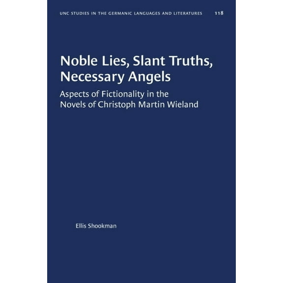 University of North Carolina Studies in Noble Lies, Slant Truths, Necessary Angels: Aspects of Fictionality in the Novels of Christoph Martin Wieland, Book 118, (Paperback)