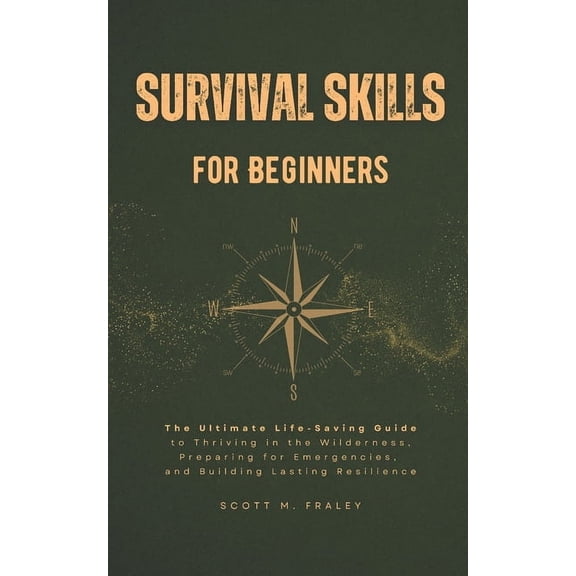 Survival Skills for Beginners: The Ultimate Life-Saving Guide to Thriving in the Wilderness, Preparing for Emergencies, , (Paperback)