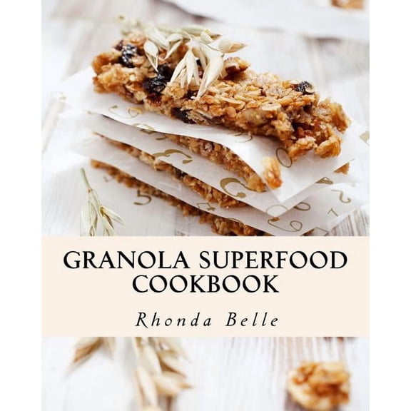 60 Super Recipes Granola Superfood Cookbook: 60 Super #Delish Homemade Superfood Granola Recipes, Book 43, (Paperback)