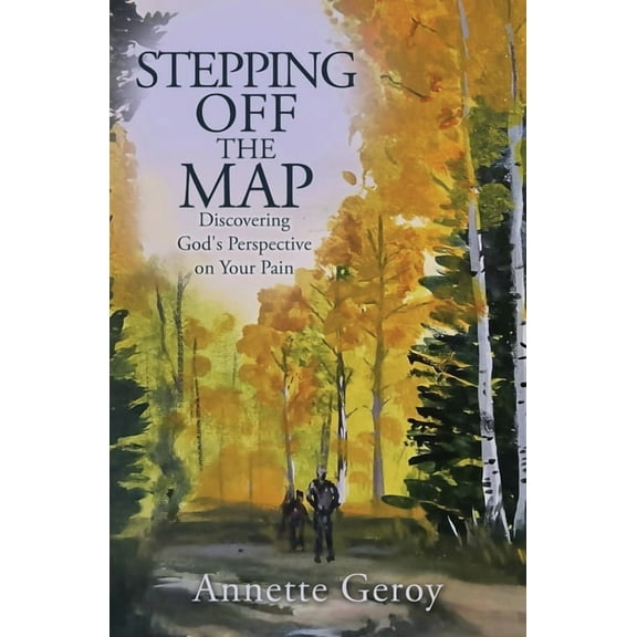 Stepping Off the Map: Discovering God's Perspective on Your Pain, (Paperback)