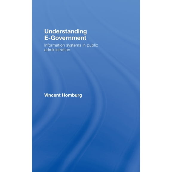 Understanding E-Government: Information Systems in Public Administration, (Hardcover)