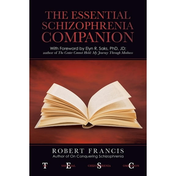The Essential Schizophrenia Companion: with Foreword by Elyn R. Saks, Phd, Jd -- Robert Francis
