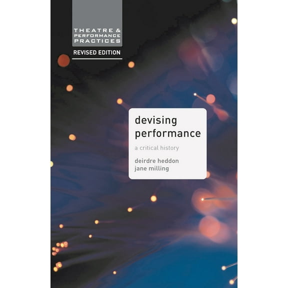 Theatre and Performance Practices Devising Performance: A Critical History, Book 8, (Paperback)