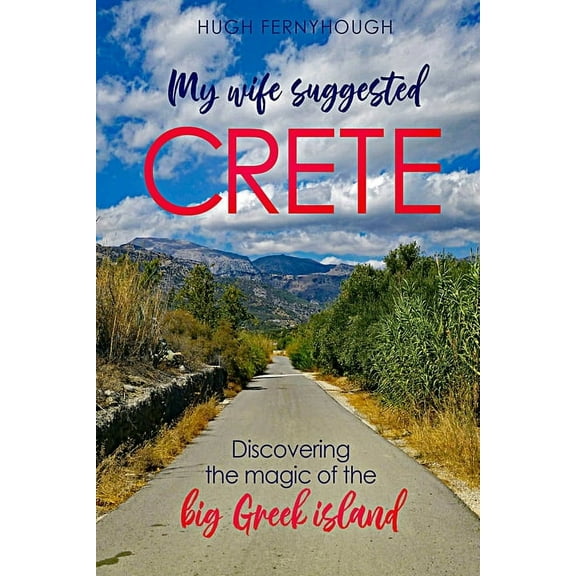 My Wife Suggested Crete : Discovering the magic of the BIG Greek island (Paperback)