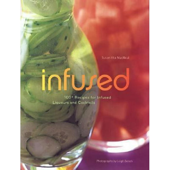 Pre-Owned Infused: 100 Recipes for Infused Liqueurs and Cocktails (Hardcover) 0811846008 9780811846004