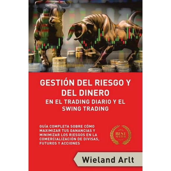 GestiÃ³n Del Riesgo Y Del Dianero Para El Trading Diario Y El Swing Trading: GuÃ­a Completa Sobre CÃ³mo Maximizar Sus Ganan, (Paperback)
