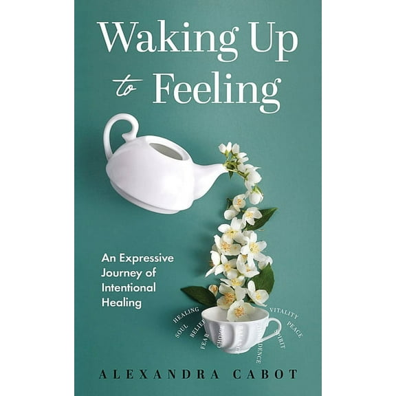 Waking Up to Feeling: An Expressive Journey of Intentional Healing, (Paperback)