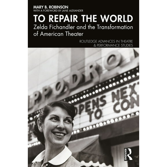 Routledge Advances in Theatre & Performa To Repair the World: Zelda Fichandler and the Transformation of American Theater, (Paperback)